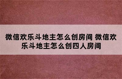 微信欢乐斗地主怎么创房间 微信欢乐斗地主怎么创四人房间